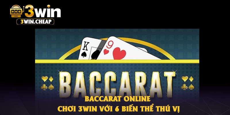 Baccarat Online – Chơi 3Win Với 6 Biến Thể Thú Vị